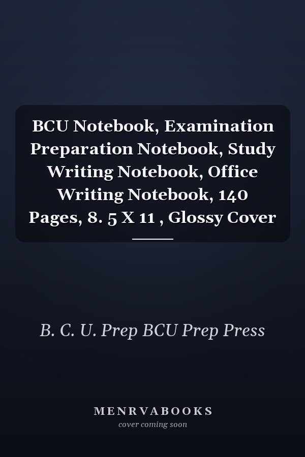 BCU Notebook, Examination Preparation Notebook, Study Writing Notebook, Office Writing Notebook, 140 Pages, 8. 5 X 11 , Glossy Cover