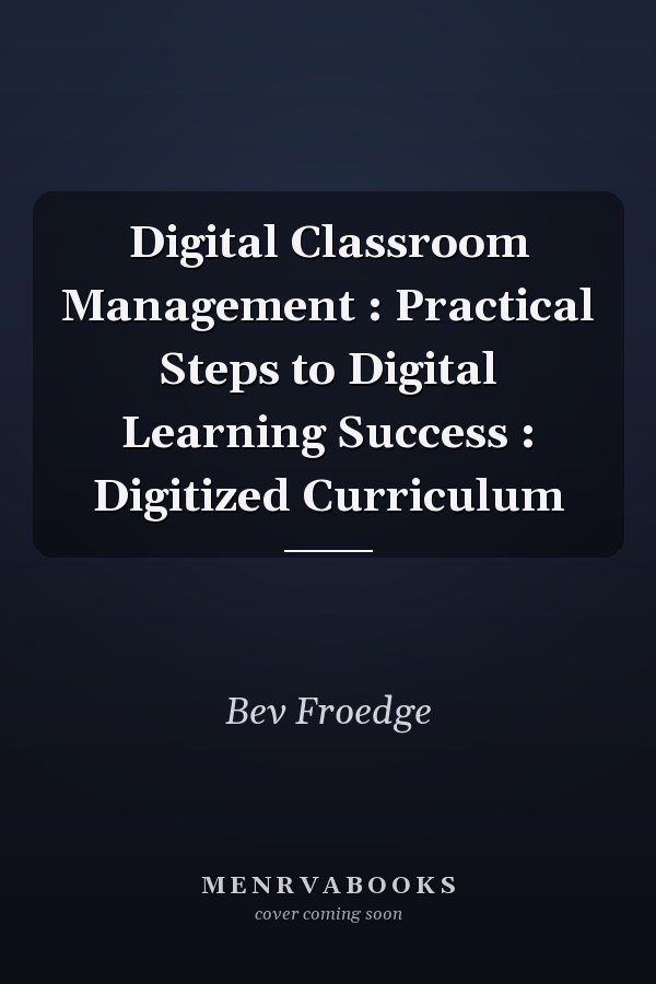 Digital Classroom Management : Practical Steps to Digital Learning Success : Digitized Curriculum