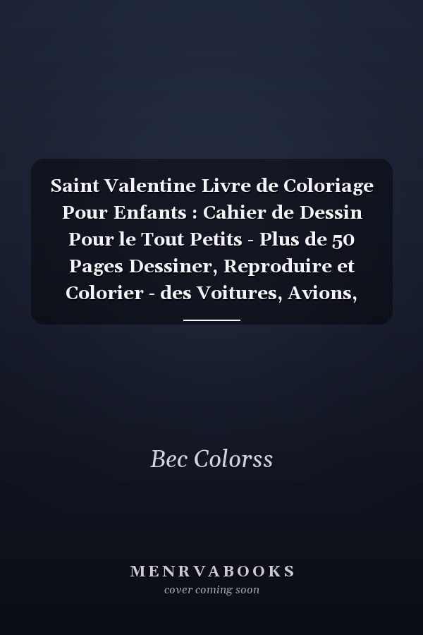 Saint Valentine Livre de Coloriage Pour Enfants : Cahier de Dessin Pour le Tout Petits - Plus de 50 Pages  Dessiner, Reproduire et Colorier - des Voitures, Avions, Animaux, Personnes et des Bandes Dessines - Cahier de Activites Manuelles Pour Enfants