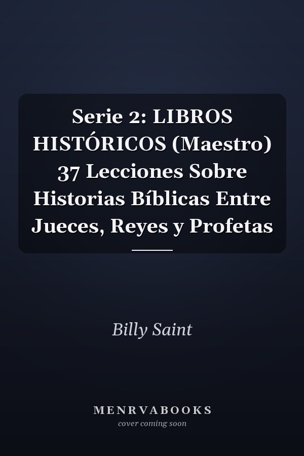 Serie 2: LIBROS HISTÓRICOS (Maestro) 37 Lecciones Sobre Historias Bíblicas Entre Jueces, Reyes y Profetas