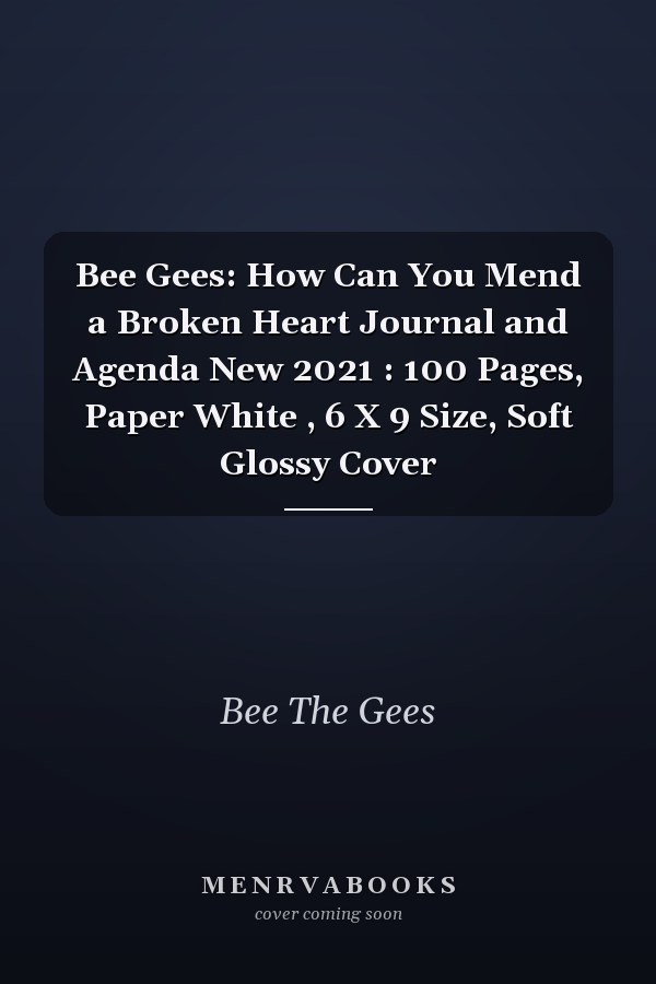 Bee Gees: How Can You Mend a Broken Heart Journal and Agenda New 2021 : 100 Pages, Paper White , 6 X 9 Size, Soft Glossy Cover