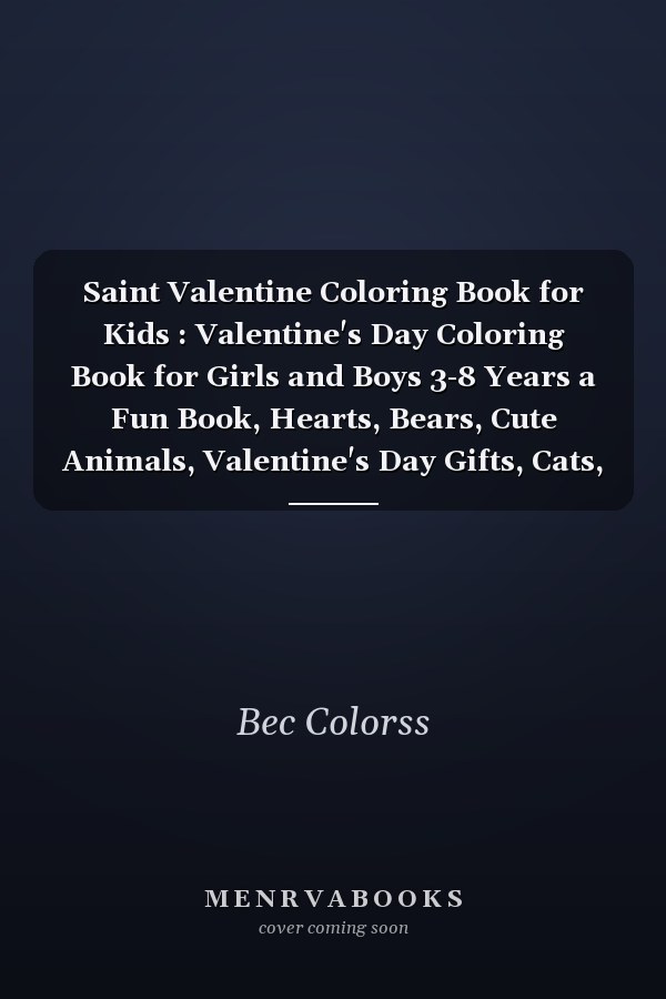 Saint Valentine Coloring Book for Kids : Valentine's Day Coloring Book for Girls and Boys 3-8 Years a Fun Book, Hearts, Bears, Cute Animals, Valentine's Day Gifts, Cats, Dogs and More, 106 Coloring Pages, Coloring Book