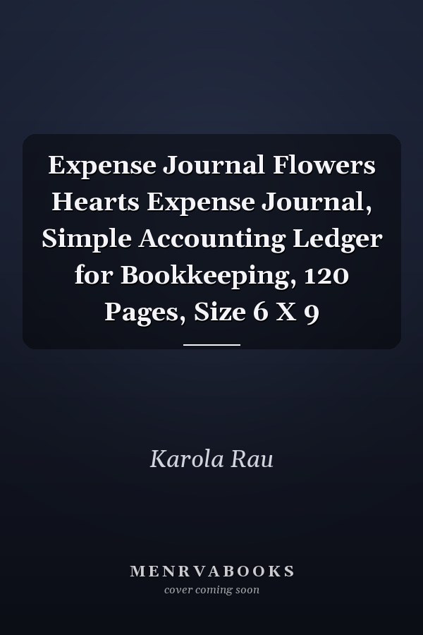Expense Journal Flowers Hearts Expense Journal, Simple Accounting Ledger for Bookkeeping, 120 Pages, Size 6 X 9
