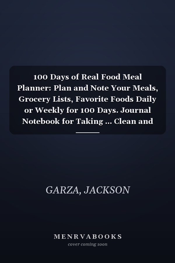 100 Days of Real Food Meal Planner: Plan and Note Your Meals, Grocery Lists, Favorite Foods Daily or Weekly for 100 Days. Journal Notebook for Taking ... Clean and Elegant Looking Green Cover Design