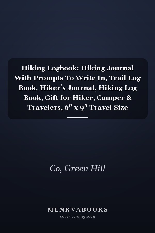 Hiking Logbook: Hiking Journal With Prompts To Write In, Trail Log Book, Hiker's Journal, Hiking Log Book, Gift for Hiker, Camper & Travelers, 6" x 9" Travel Size (Outdoor Adventure)