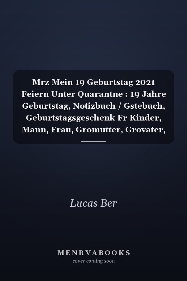 Mrz Mein 19 Geburtstag 2021 Feiern Unter Quarantne : 19 Jahre Geburtstag, Notizbuch / Gstebuch, Geburtstagsgeschenk Fr Kinder, Mann, Frau, Gromutter, Grovater, Organisierter Notizbuch Geburtstag