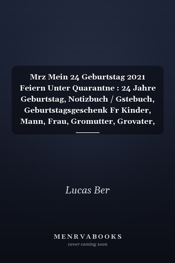 Mrz Mein 24 Geburtstag 2021 Feiern Unter Quarantne : 24 Jahre Geburtstag, Notizbuch / Gstebuch, Geburtstagsgeschenk Fr Kinder, Mann, Frau, Gromutter, Grovater, Organisierter Notizbuch Geburtstag