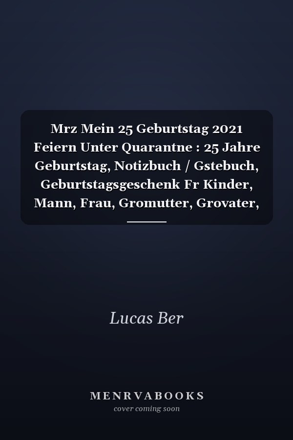 Mrz Mein 25 Geburtstag 2021 Feiern Unter Quarantne : 25 Jahre Geburtstag, Notizbuch / Gstebuch, Geburtstagsgeschenk Fr Kinder, Mann, Frau, Gromutter, Grovater, Organisierter Notizbuch Geburtstag