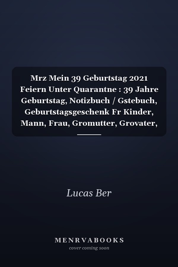 Mrz Mein 39 Geburtstag 2021 Feiern Unter Quarantne : 39 Jahre Geburtstag, Notizbuch / Gstebuch, Geburtstagsgeschenk Fr Kinder, Mann, Frau, Gromutter, Grovater, Organisierter Notizbuch Geburtstag