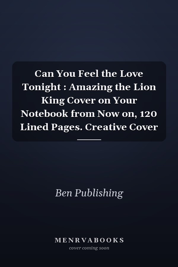 Can You Feel the Love Tonight : Amazing the Lion King Cover on Your Notebook from Now on, 120 Lined Pages. Creative Cover