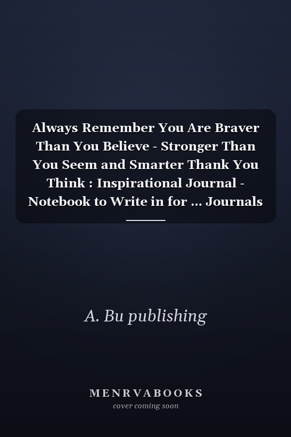 Always Remember You Are Braver Than You Believe - Stronger Than You Seem and Smarter Thank You Think : Inspirational Journal - Notebook to Write in for ... Journals - Notebooks for Women and Girls