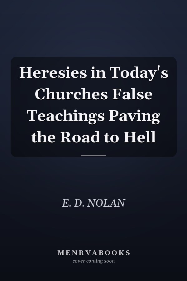 Heresies in Today's Churches False Teachings Paving the Road to Hell