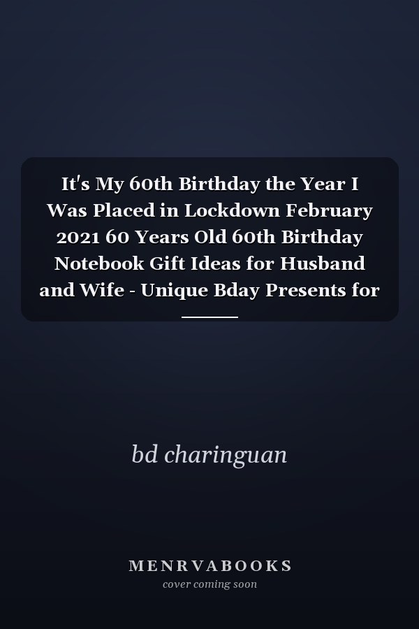 It's My 60th Birthday the Year I Was Placed in Lockdown February 2021 60 Years Old 60th Birthday Notebook Gift Ideas for Husband and Wife - Unique Bday Presents for Brother, Sister, ... for 60 Years Old Men, Women, Him and Her