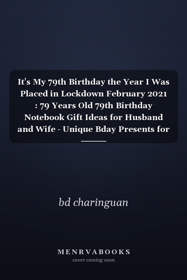 It's My 79th Birthday the Year I Was Placed in Lockdown February 2021 : 79 Years Old 79th Birthday Notebook Gift Ideas for Husband and Wife - Unique Bday Presents for Brother, Sister, ... for 79 Years Old Men, Women, Him and Her