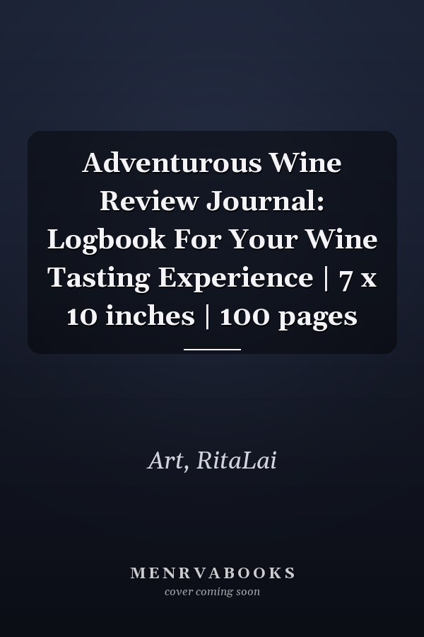 Adventurous Wine Review Journal: Logbook For Your Wine Tasting Experience | 7 x 10 inches | 100 pages