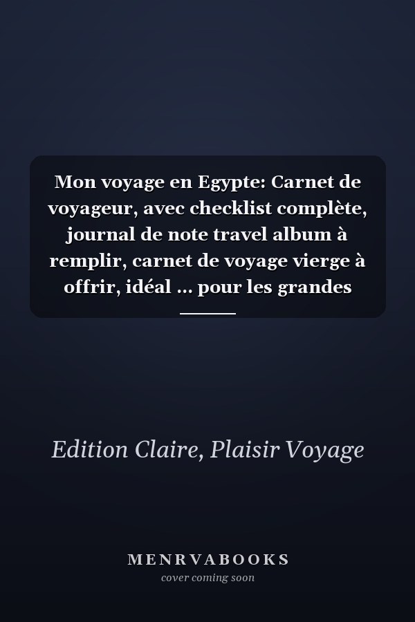 Mon voyage en Egypte: Carnet de voyageur, avec checklist complète, journal de note travel album à remplir, carnet de voyage vierge à offrir, idéal ... pour les grandes aventures. (French Edition)
