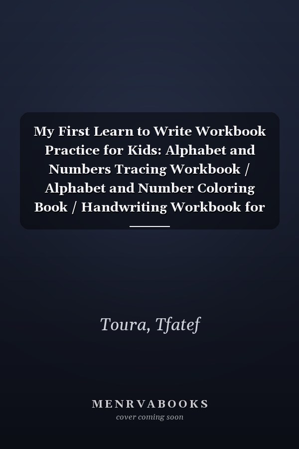 My First Learn to Write Workbook Practice for Kids: Alphabet and Numbers Tracing Workbook / Alphabet and Number Coloring Book / Handwriting Workbook for Kids Beginners