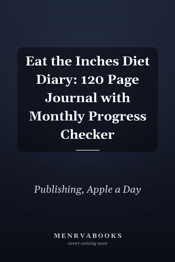 Eat the Inches Diet Diary: 120 Page Journal with Monthly Progress Checker