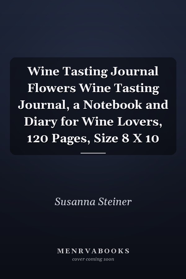 Wine Tasting Journal Flowers Wine Tasting Journal, a Notebook and Diary for Wine Lovers, 120 Pages, Size 8 X 10