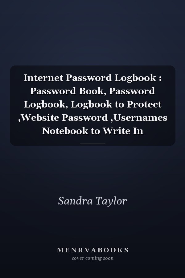 Internet Password Logbook : Password Book, Password Logbook, Logbook to Protect ,Website Password ,Usernames Notebook to Write In