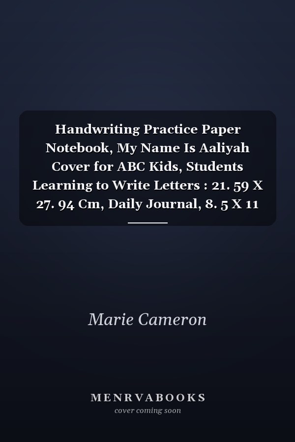 Handwriting Practice Paper Notebook, My Name Is Aaliyah Cover for ABC Kids, Students Learning to Write Letters : 21. 59 X 27. 94 Cm, Daily Journal, 8. 5 X 11 Inch, Management, to Do List, Daily, A4, over 110 Pages, Paycheck Budget, Journal