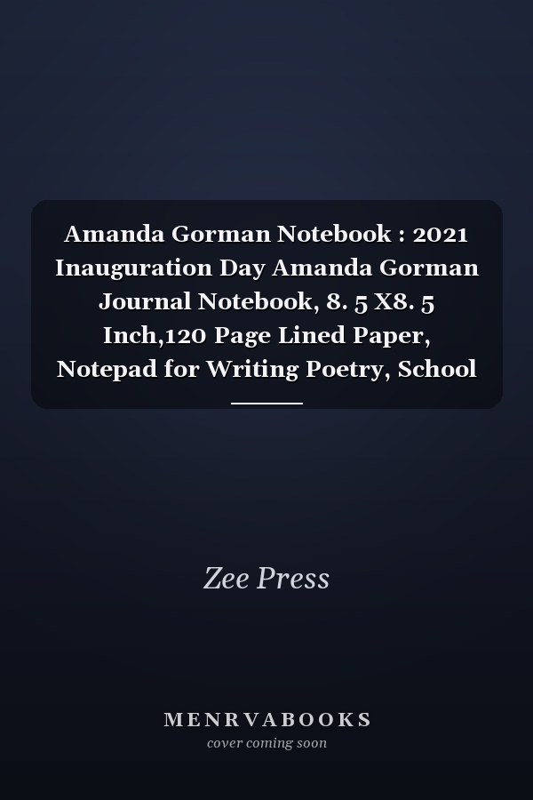 Amanda Gorman Notebook : 2021 Inauguration Day Amanda Gorman Journal Notebook, 8. 5 X8. 5 Inch,120 Page Lined Paper, Notepad for Writing Poetry, School or Work
