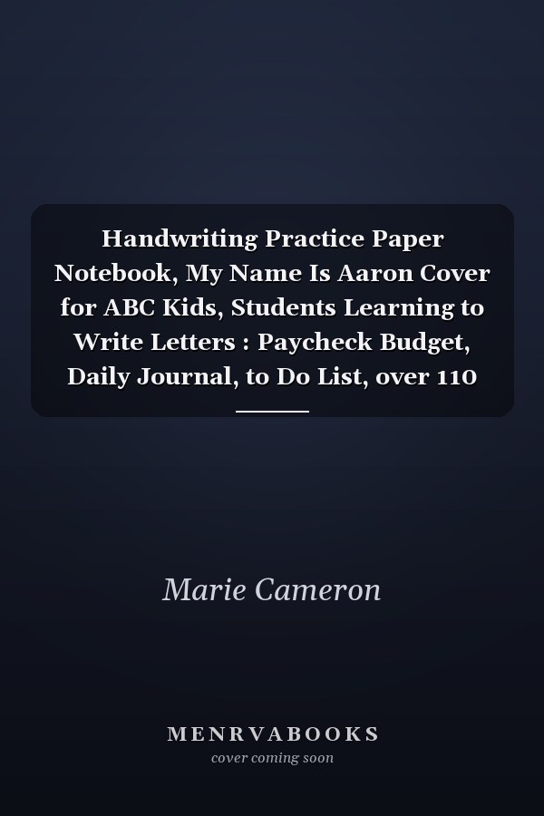 Handwriting Practice Paper Notebook, My Name Is Aaron Cover for ABC Kids, Students Learning to Write Letters : Paycheck Budget, Daily Journal, to Do List, over 110 Pages, 8. 5 X 11 Inch, 21. 59 X 27. 94 Cm, Management, Journal, Daily, A4
