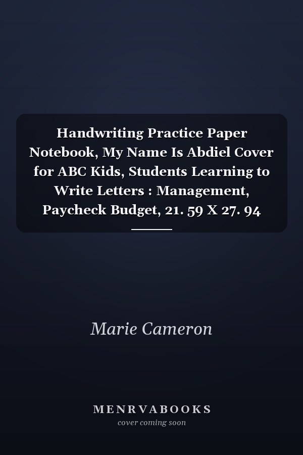 Handwriting Practice Paper Notebook, My Name Is Abdiel Cover for ABC Kids, Students Learning to Write Letters : Management, Paycheck Budget, 21. 59 X 27. 94 Cm, over 110 Pages, Daily Journal, to Do List, Daily, Journal, 8. 5 X 11 Inch, A4