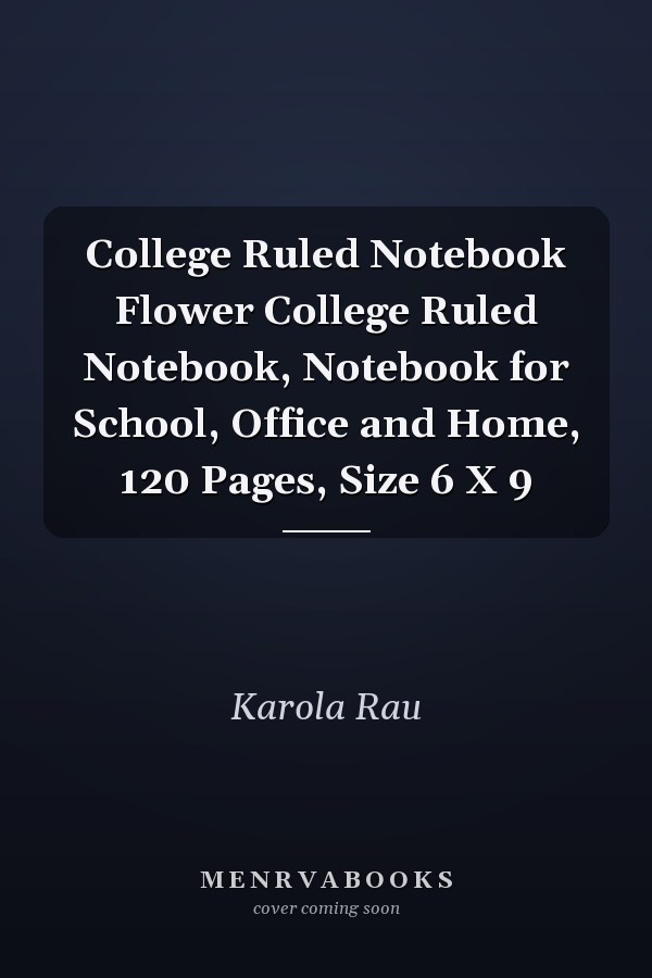 College Ruled Notebook Flower College Ruled Notebook, Notebook for School, Office and Home, 120 Pages, Size 6 X 9
