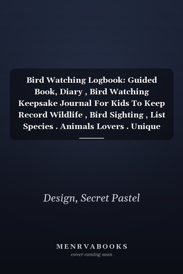 Bird Watching Logbook: Guided Book, Diary , Bird Watching Keepsake Journal For Kids To Keep Record Wildlife , Bird Sighting , List Species . Animals Lovers . Unique Cover Design.