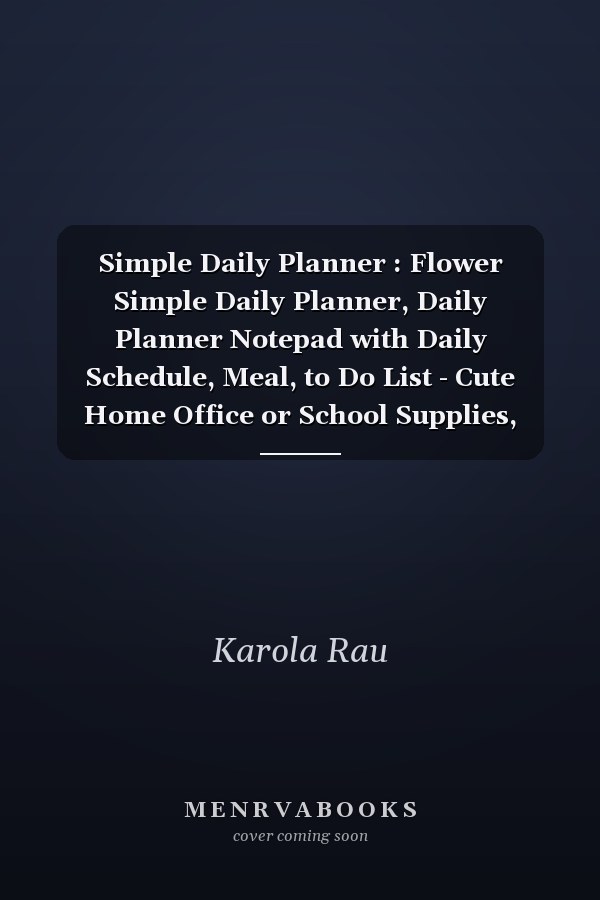 Simple Daily Planner : Flower Simple Daily Planner, Daily Planner Notepad with Daily Schedule, Meal, to Do List - Cute Home Office or School Supplies, 120 Pages, Size 8 X 10