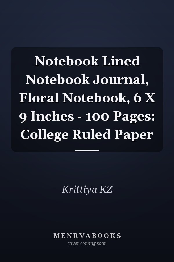 Notebook Lined Notebook Journal, Floral Notebook, 6 X 9 Inches - 100 Pages: College Ruled Paper