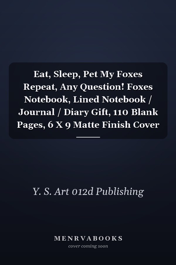 Eat, Sleep, Pet My Foxes Repeat, Any Question! Foxes Notebook, Lined Notebook / Journal / Diary Gift, 110 Blank Pages, 6 X 9 Matte Finish Cover