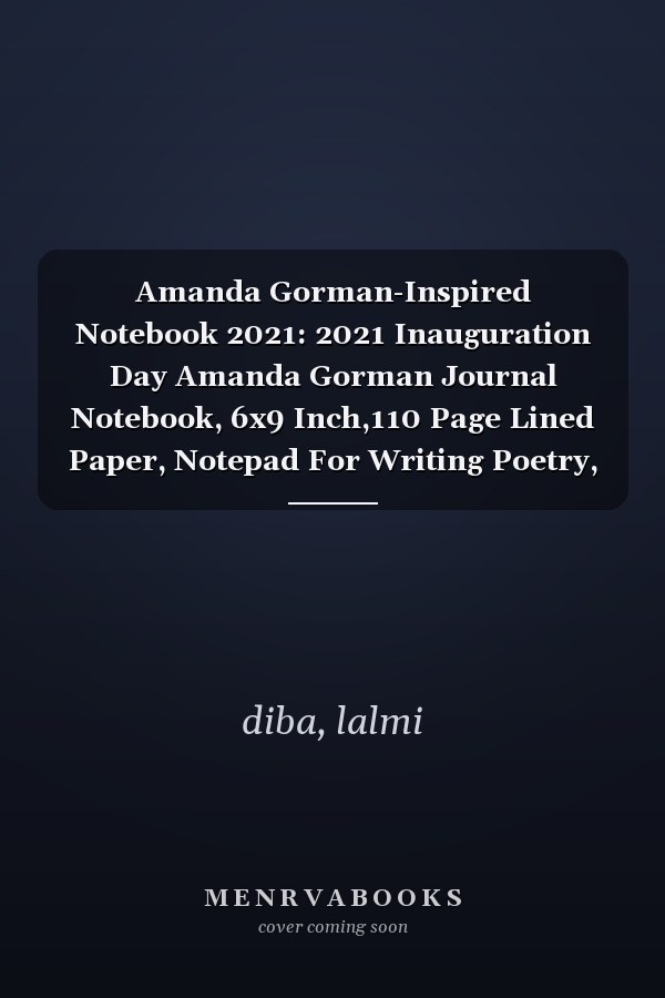 Amanda Gorman-Inspired Notebook 2021: 2021 Inauguration Day Amanda Gorman Journal Notebook, 6x9 Inch,110 Page Lined Paper, Notepad For Writing Poetry, School or Work