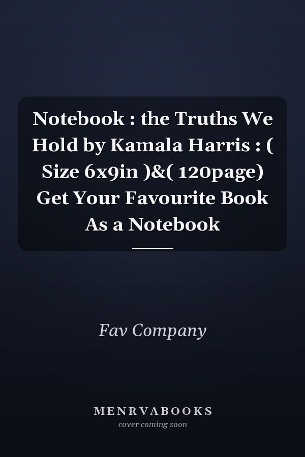 Notebook : the Truths We Hold by Kamala Harris : ( Size 6x9in )&( 120page) Get Your Favourite Book As a Notebook
