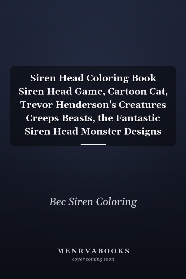 Siren Head Coloring Book Siren Head Game, Cartoon Cat, Trevor Henderson's Creatures Creeps Beasts, the Fantastic Siren Head Monster Designs