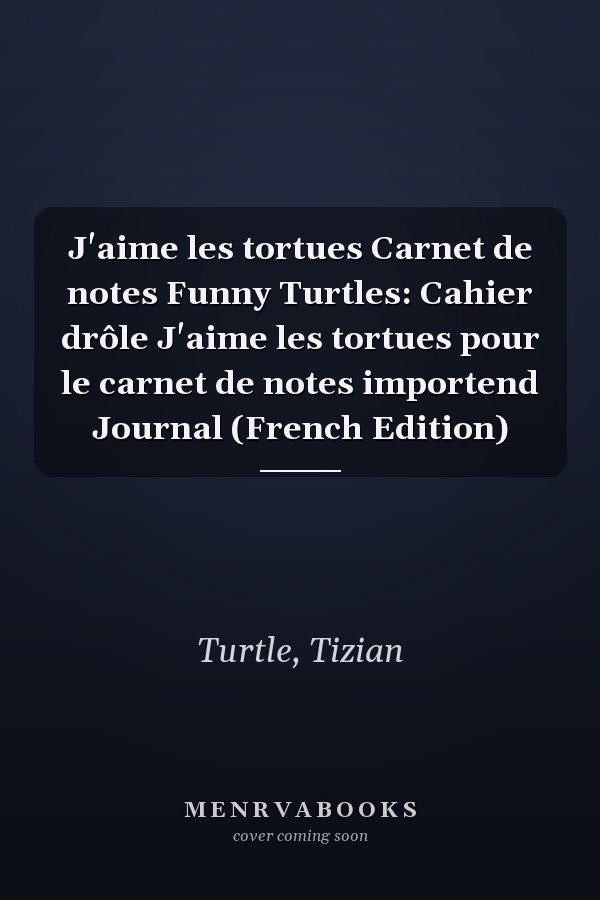 J'aime les tortues Carnet de notes Funny Turtles: Cahier drôle J'aime les tortues pour le carnet de notes importend Journal (French Edition)