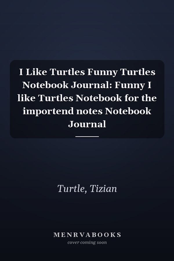 I Like Turtles Funny Turtles Notebook Journal: Funny I like Turtles Notebook for the importend notes Notebook Journal