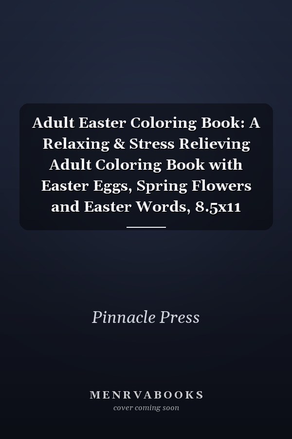 Adult Easter Coloring Book: A Relaxing & Stress Relieving Adult Coloring Book with Easter Eggs, Spring Flowers and Easter Words, 8.5x11