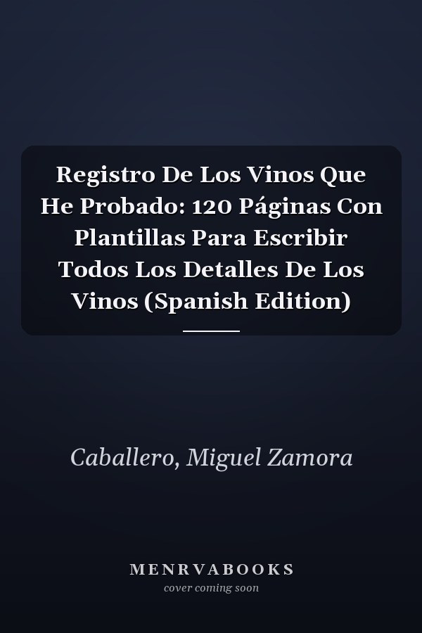 Registro De Los Vinos Que He Probado: 120 Páginas Con Plantillas Para Escribir Todos Los Detalles De Los Vinos (Spanish Edition)