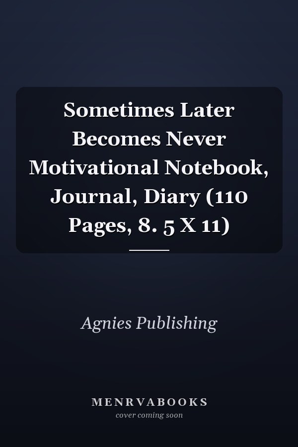 Sometimes Later Becomes Never Motivational Notebook, Journal, Diary (110 Pages, 8. 5 X 11)