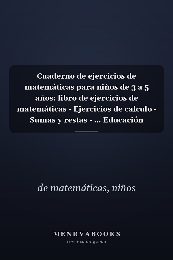 Cuaderno de ejercicios de matemáticas para niños de 3 a 5 años: libro de ejercicios de matemáticas - Ejercicios de calculo - Sumas y restas - ... Educación Infantil - Niño (Spanish Edition)