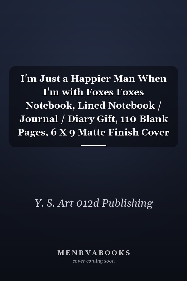 I'm Just a Happier Man When I'm with Foxes Foxes Notebook, Lined Notebook / Journal / Diary Gift, 110 Blank Pages, 6 X 9 Matte Finish Cover