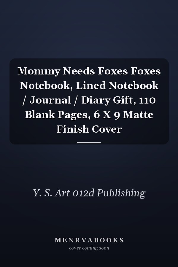 Mommy Needs Foxes Foxes Notebook, Lined Notebook / Journal / Diary Gift, 110 Blank Pages, 6 X 9 Matte Finish Cover