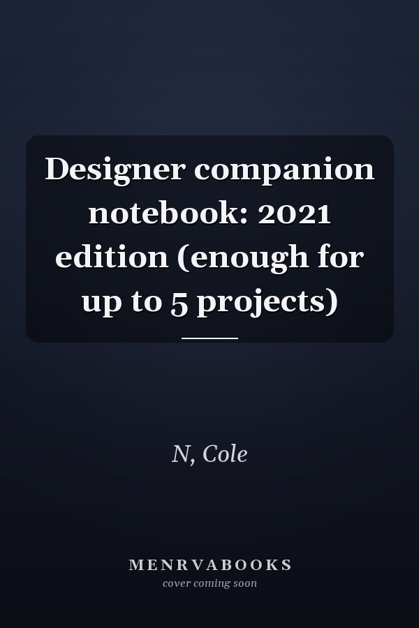 Designer companion notebook: 2021 edition (enough for up to 5 projects)