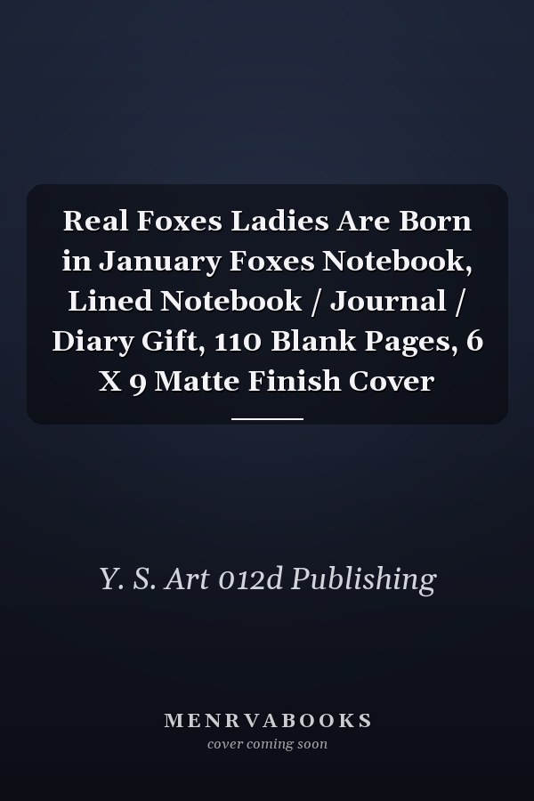 Real Foxes Ladies Are Born in January Foxes Notebook, Lined Notebook / Journal / Diary Gift, 110 Blank Pages, 6 X 9 Matte Finish Cover