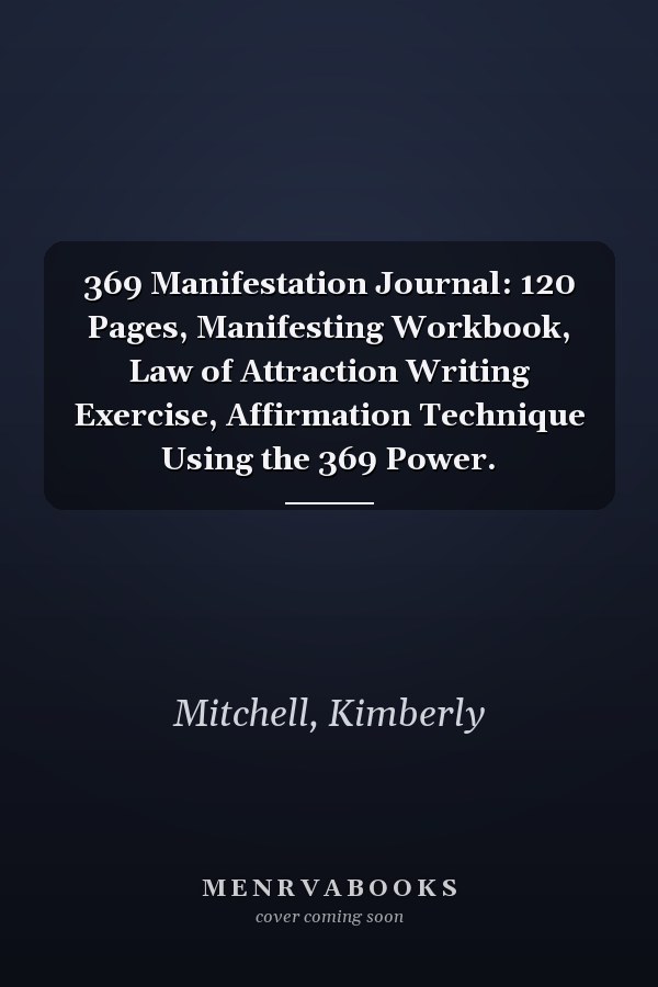 369 Manifestation Journal: 120 Pages, Manifesting Workbook, Law of Attraction Writing Exercise, Affirmation Technique Using the 369 Power.