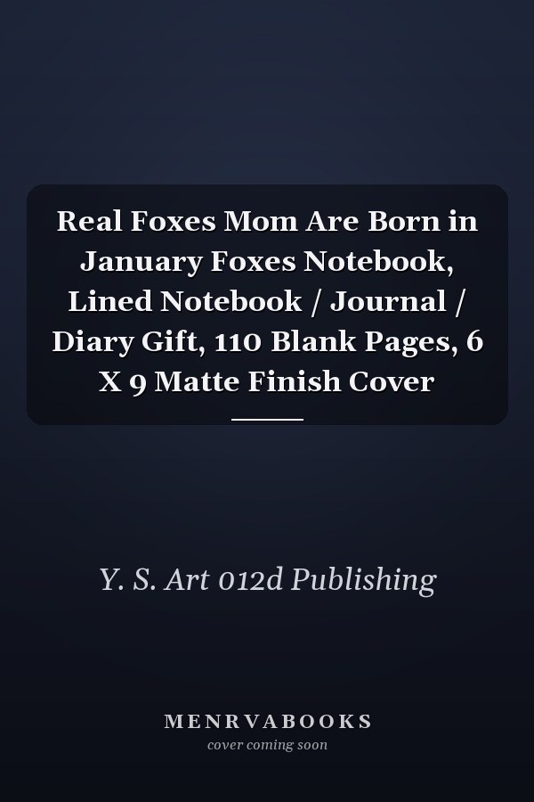 Real Foxes Mom Are Born in January Foxes Notebook, Lined Notebook / Journal / Diary Gift, 110 Blank Pages, 6 X 9 Matte Finish Cover