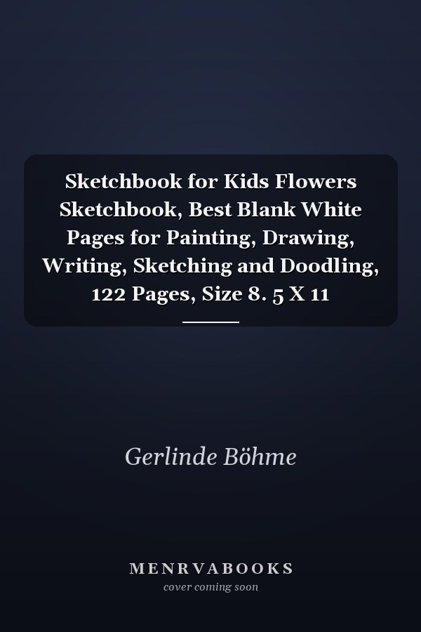Sketchbook for Kids Flowers Sketchbook, Best Blank White Pages for Painting, Drawing, Writing, Sketching and Doodling, 122 Pages, Size 8. 5 X 11