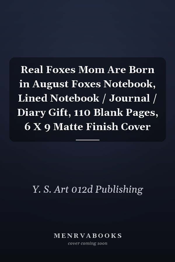 Real Foxes Mom Are Born in August Foxes Notebook, Lined Notebook / Journal / Diary Gift, 110 Blank Pages, 6 X 9 Matte Finish Cover